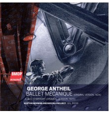 Boston Modern Orchestra Project - Gil Rose - George Antheil : Ballet Mécanique
