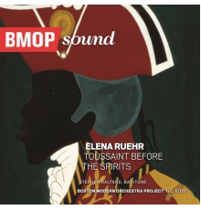 Boston Modern Orchestra Project & Gil Rose - Elena Ruehr: Toussaint Before the Spirits