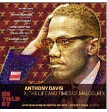 Boston Modern Orchestra Project & Odyssey Opera Chorus - Anthony Davis: X: The Life and Times of Malcolm X