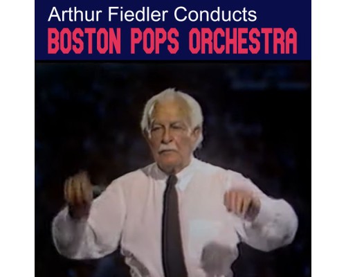 Boston Pops Orchestra, Arthur Fiedler - Arthur Fiedler Conducts Boston Pops Orchestra
