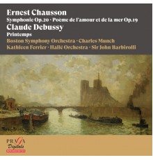 Boston Symphony Orchestra, Charles Munch, Kathleen Ferrier, Halle Orchestra, Sir John Barbirolli - Ernest Chausson: Symphonie, Poème de l'amour et de la mer - Claude Debussy: Printemps