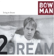 Bowman - Living to Dream