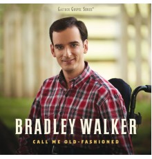 Bradley Walker - Call Me Old-Fashioned