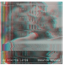 Brayton Bowman - 22 MINUTES LATER