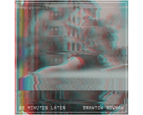 Brayton Bowman - 22 MINUTES LATER