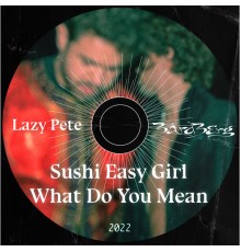 Bård Berg, Lazy Pete - Sushi Easy Girl / What Do You Mean