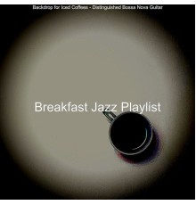 Breakfast Jazz Playlist - Backdrop for Iced Coffees - Distinguished Bossa Nova Guitar