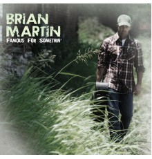 Brian Martin - Famous For Somethin'