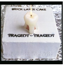 Brick Layer Cake - Tragedy-Tragedy