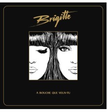 Brigitte - A bouche que veux-tu