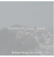 Brilliant Music for Hotels - Echoes of Classy Hotels
