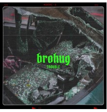 Brohug - Trouble