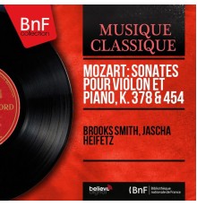 Brooks Smith, Jascha Heifetz - Mozart: Sonates pour violon et piano, K. 378 & 454 (Mono Version)