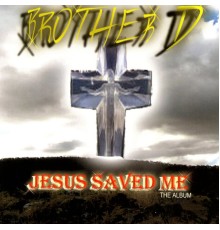 Brother D - Jesus Saved Me