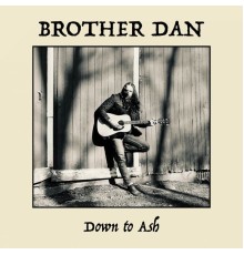 Brother Dan - Down to Ash