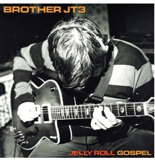 Brother JT3 - Jelly Roll Gospel