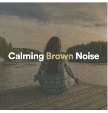 Brown Noise - Calming Brown Noise