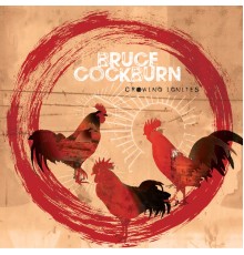 Bruce Cockburn - Crowing Ignites