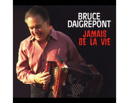Bruce Daigrepont - Jamais De La Vie Bruce Daigrepont - Jamais De La Vie
