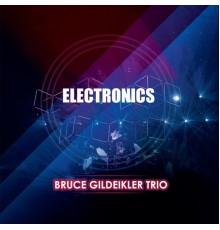 Bruce Gildeikler Trio - Electronics