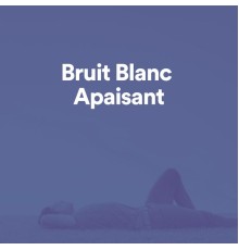 Bruit Blanc - Bruit Blanc Apaisant