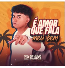 Brunno Santos - É Amor Que Fala Meu Bem