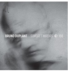 Bruno Duplant - Sombres Miroirs