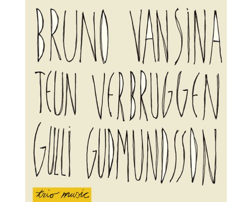 Bruno Vansina, Teun Verbruggen, Gulli Gudmundsson - Trio Music Bruno Vansina, Teun Verbruggen, Gulli Gudmundsson - Trio Music