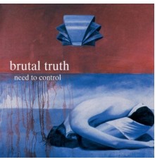 Brutal Truth - Need to Control