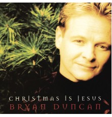 Bryan Duncan - Christmas Is Jesus