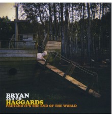 Bryan and the Haggards - Pretend It's the End of the World