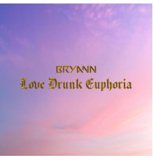 Bryann - Love Drunk Euphoria