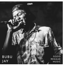 Bubu Jay - Good Reggae Music