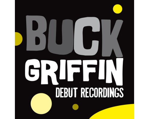 Buck Griffin - Buck Griffin: Debut Recordings Buck Griffin - Buck Griffin: Debut Recordings