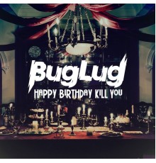 BugLug - Happy Birthday Kill You