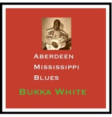 Bukka White - Aberdeen Mississippi Blues