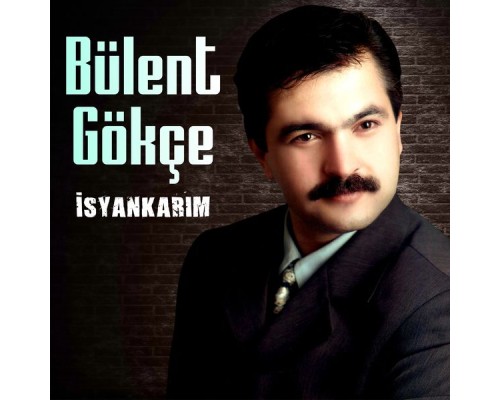 Bülent Gökçe - İsyankarım