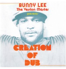 Bunny Lee - The Version Master Presents Creation Of Dub