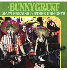 Bunnygrunt - Matt Harnish & Other Delights