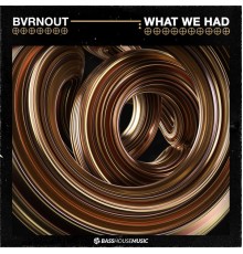 Bvrnout - What We Had