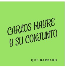 CARLOS HAYRE - Qué Barbaro