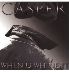 CASPER - When U Whine It