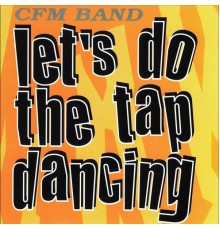 CFM Band - Let's Do The Tap Dancing