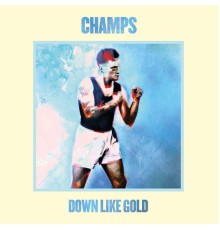 CHAMPS - Down Like Gold