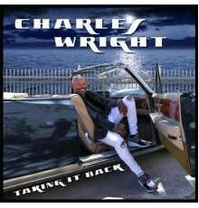 CHARLES WRIGHT - Taking It Back