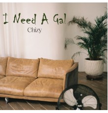 CHIZY - I Need A Gal