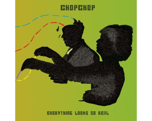 CHOPCHOP - Everything Looks So Real