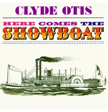 CLYDE OTIS - Here Comes The Showboat