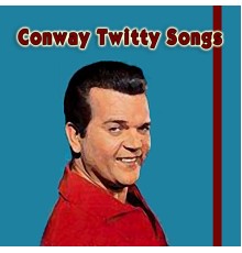 CONWAY TWITTY - Conway Twitty Songs