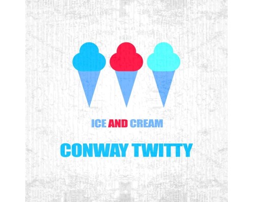 CONWAY TWITTY - Ice And Cream